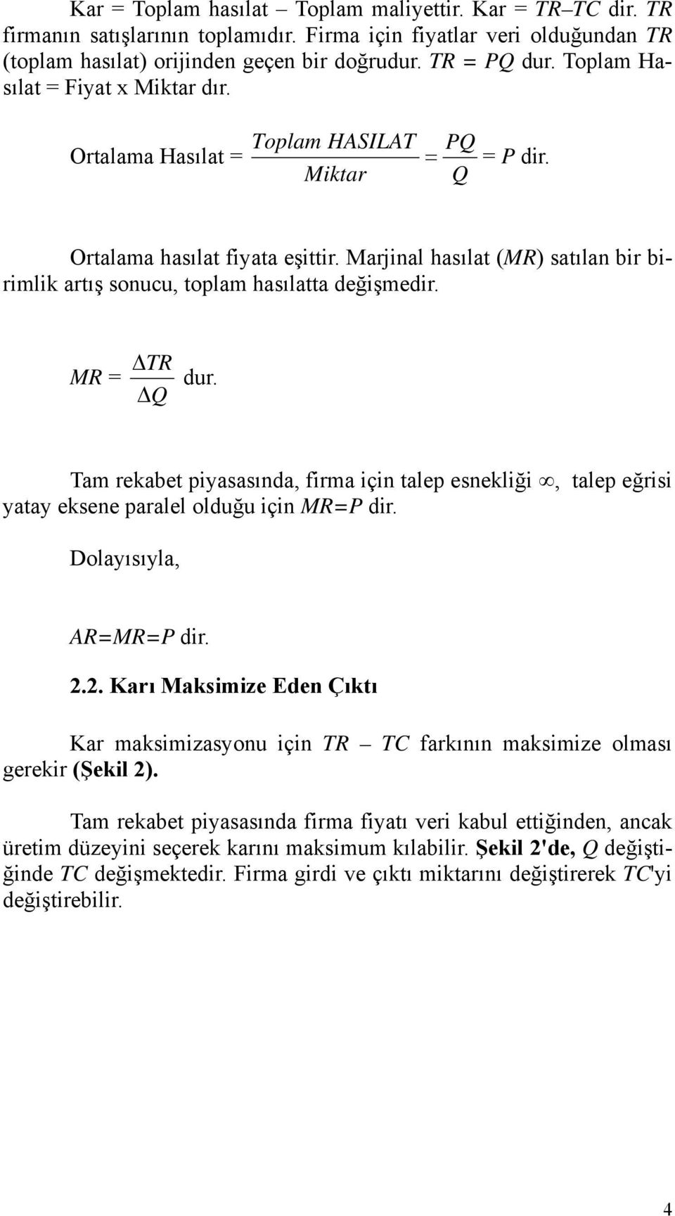 Marjinal hasılat (MR) satılan bir birimlik artış sonucu, toplam hasılatta değişmedir. MR = TR dur.