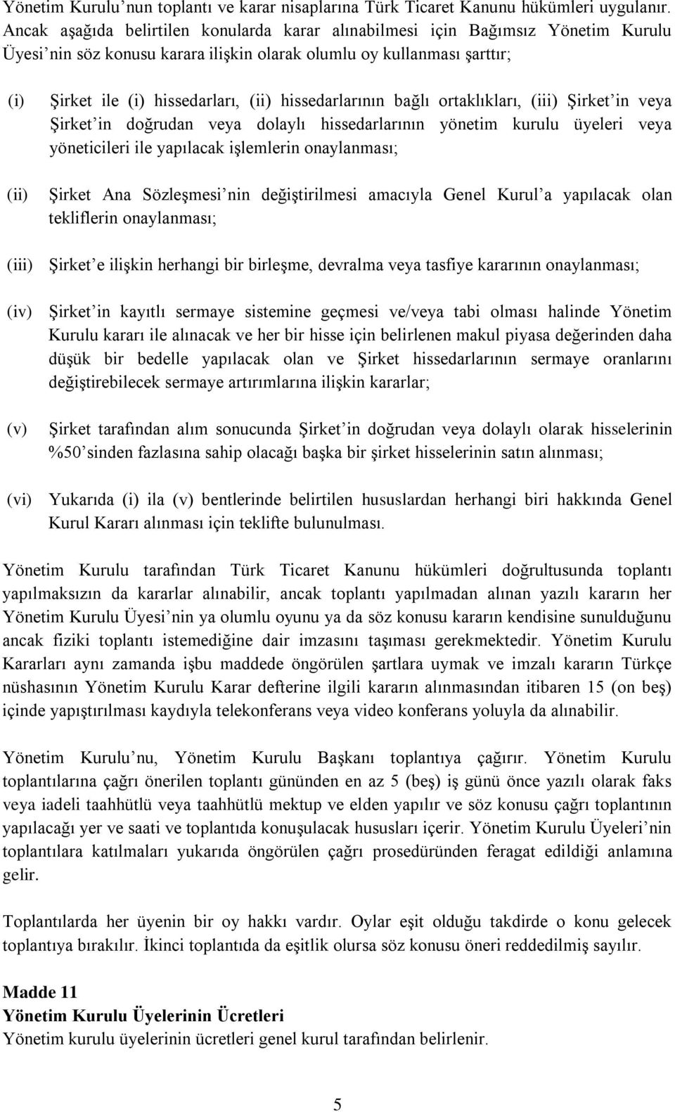 hissedarlarının bağlı ortaklıkları, (iii) Şirket in veya Şirket in doğrudan veya dolaylı hissedarlarının yönetim kurulu üyeleri veya yöneticileri ile yapılacak işlemlerin onaylanması; Şirket Ana