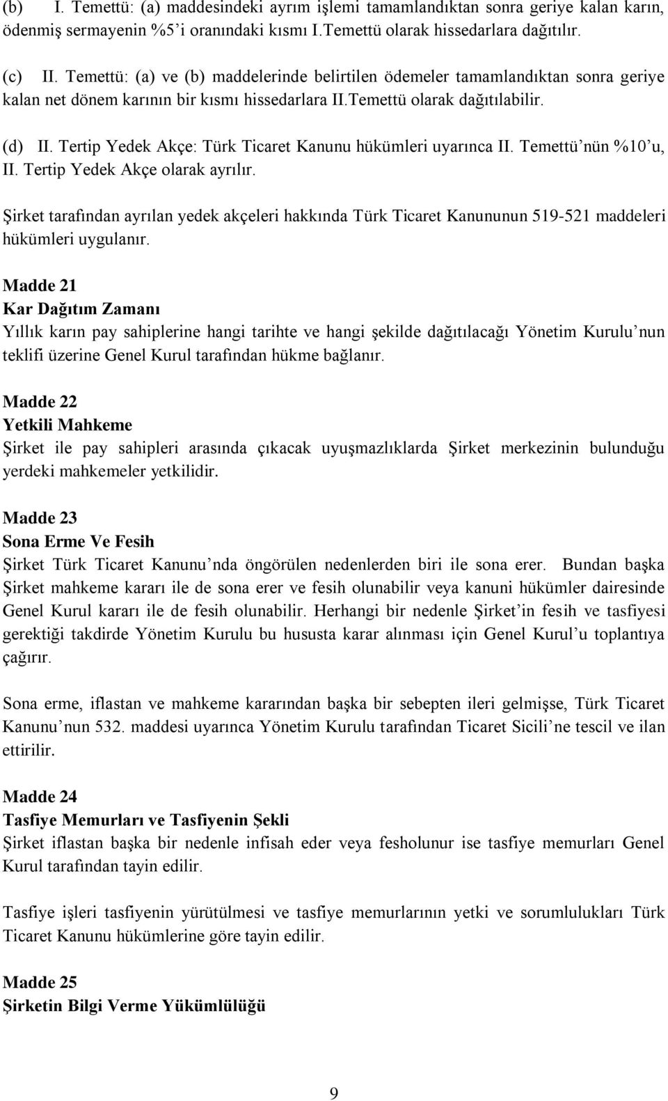 Tertip Yedek Akçe: Türk Ticaret Kanunu hükümleri uyarınca II. Temettü nün %10 u, II. Tertip Yedek Akçe olarak ayrılır.