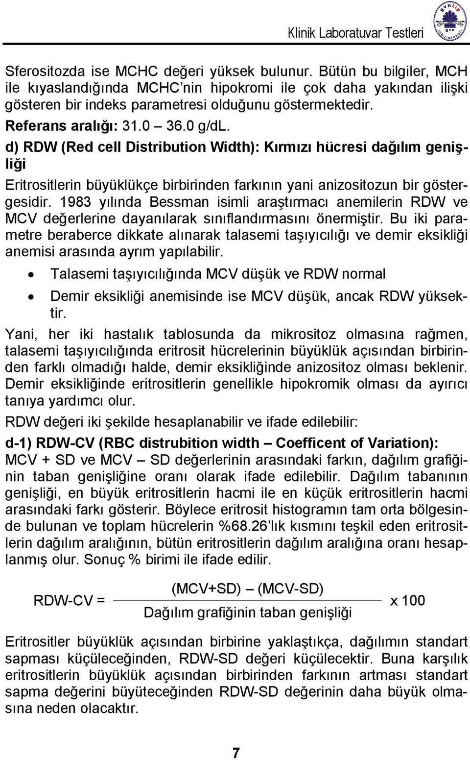 d) RDW (Red cell Distribution Width): Kırmızı hücresi dağılım genişliği Eritrositlerin büyüklükçe birbirinden farkının yani anizositozun bir göstergesidir.