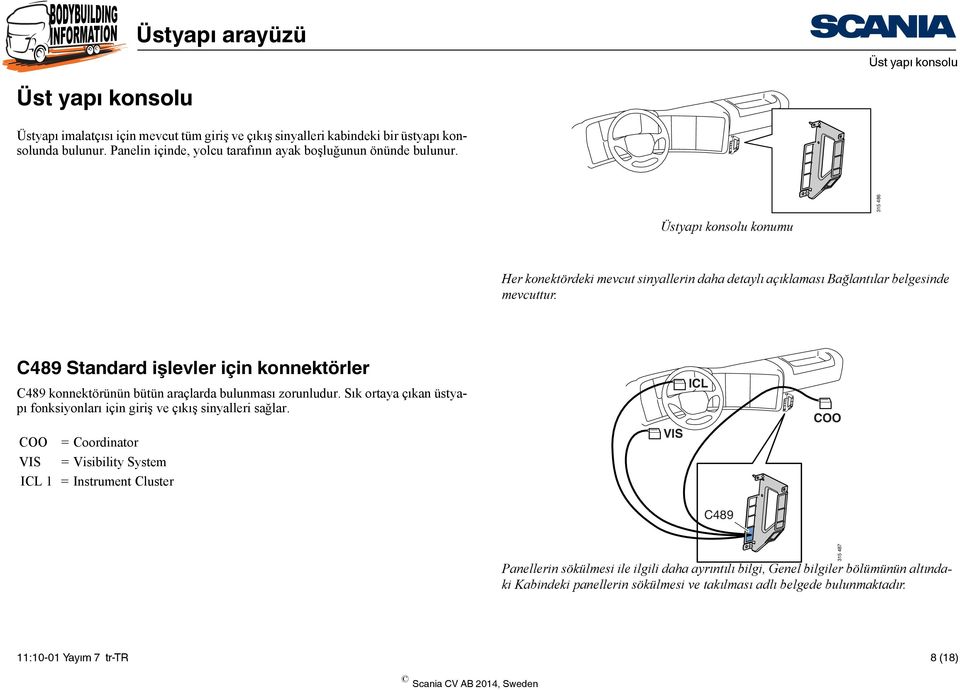 C489 Standard işlevler için konnektörler C489 konnektörünün bütün araçlarda bulunması zorunludur. Sık ortaya çıkan üstyapı fonksiyonları için giriş ve çıkış sinyalleri sağlar.