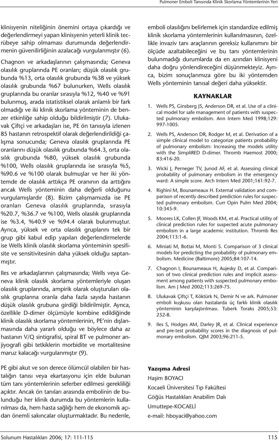 Chagnon ve arkadaşlarının çalışmasında; Geneva olasılık gruplarında PE oranları; düşük olasılık grubunda %13, orta olasılık grubunda %38 ve yüksek olasılık grubunda %67 bulunurken, Wells olasılık