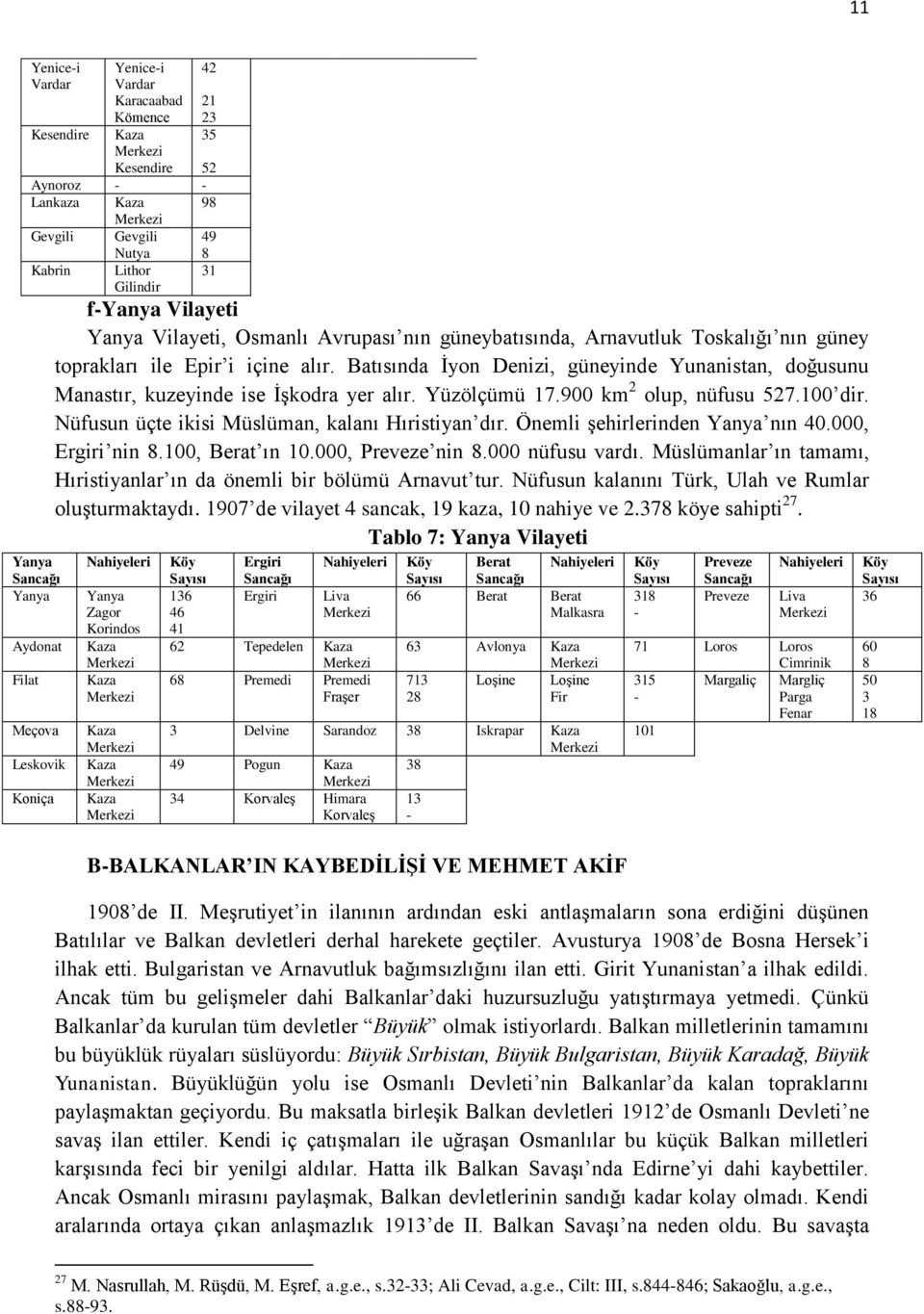 Batısında İyon Denizi, güneyinde Yunanistan, doğusunu Manastır, kuzeyinde ise İşkodra yer alır. Yüzölçümü 17.900 km 2 olup, nüfusu 527.100 dir. Nüfusun üçte ikisi Müslüman, kalanı Hıristiyan dır.