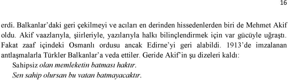 Fakat zaaf içindeki Osmanlı ordusu ancak Edirne yi geri alabildi.