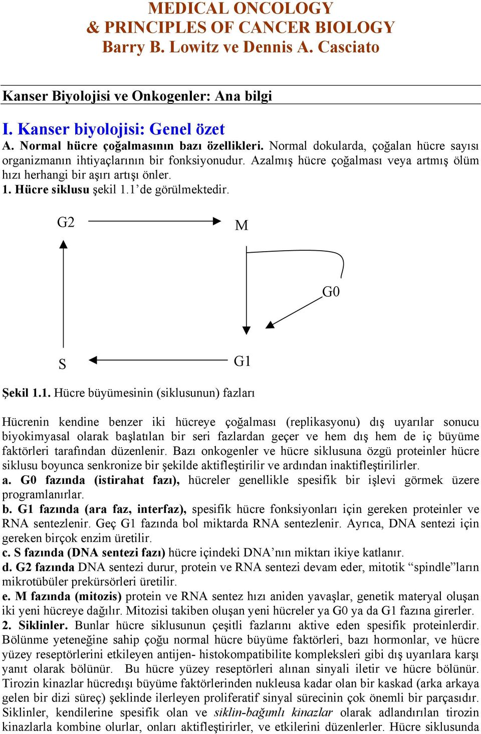 Azalmış hücre çoğalması veya artmış ölüm hızı herhangi bir aşırı artışı önler. 1.