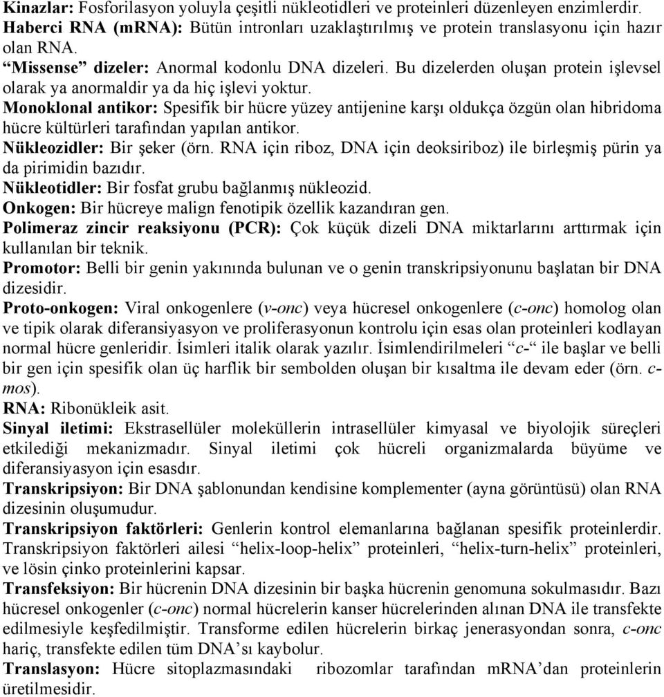Monoklonal antikor: Spesifik bir hücre yüzey antijenine karşı oldukça özgün olan hibridoma hücre kültürleri tarafından yapılan antikor. Nükleozidler: Bir şeker (örn.