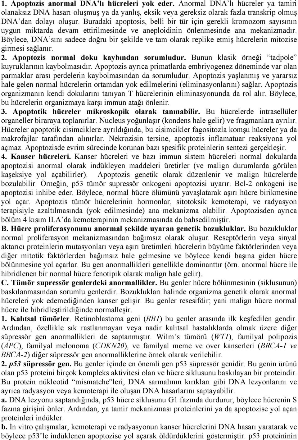 Böylece, DNA sını sadece doğru bir şekilde ve tam olarak replike etmiş hücrelerin mitozise girmesi sağlanır. 2. Apoptozis normal doku kaybından sorumludur.