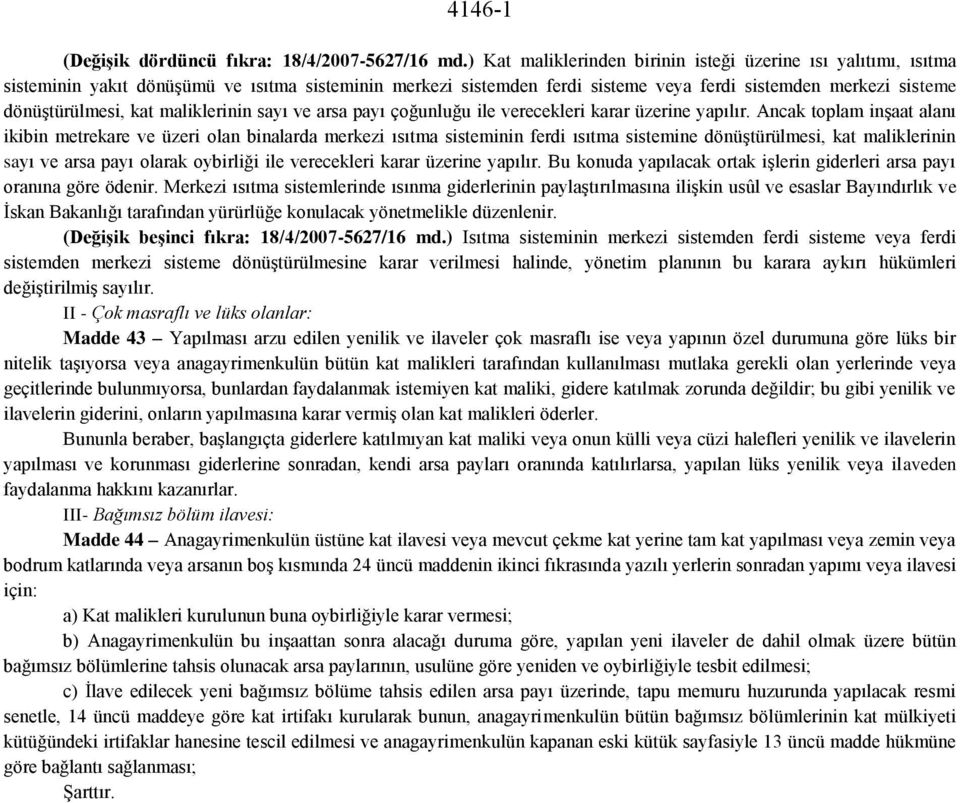 maliklerinin sayı ve arsa payı çoğunluğu ile verecekleri karar üzerine yapılır.