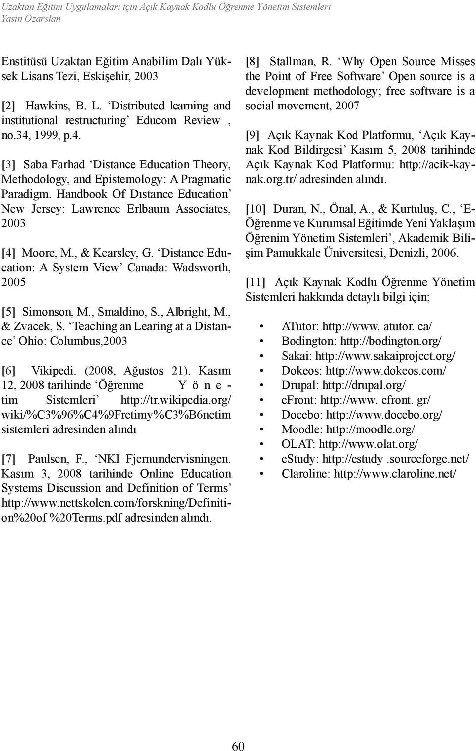 Handbook Of Dıstance Education New Jersey: Lawrence Erlbaum Associates, 2003 [4] Moore, M., & Kearsley, G. Distance Education: A System View Canada: Wadsworth, 2005 [5] Simonson, M., Smaldino, S.
