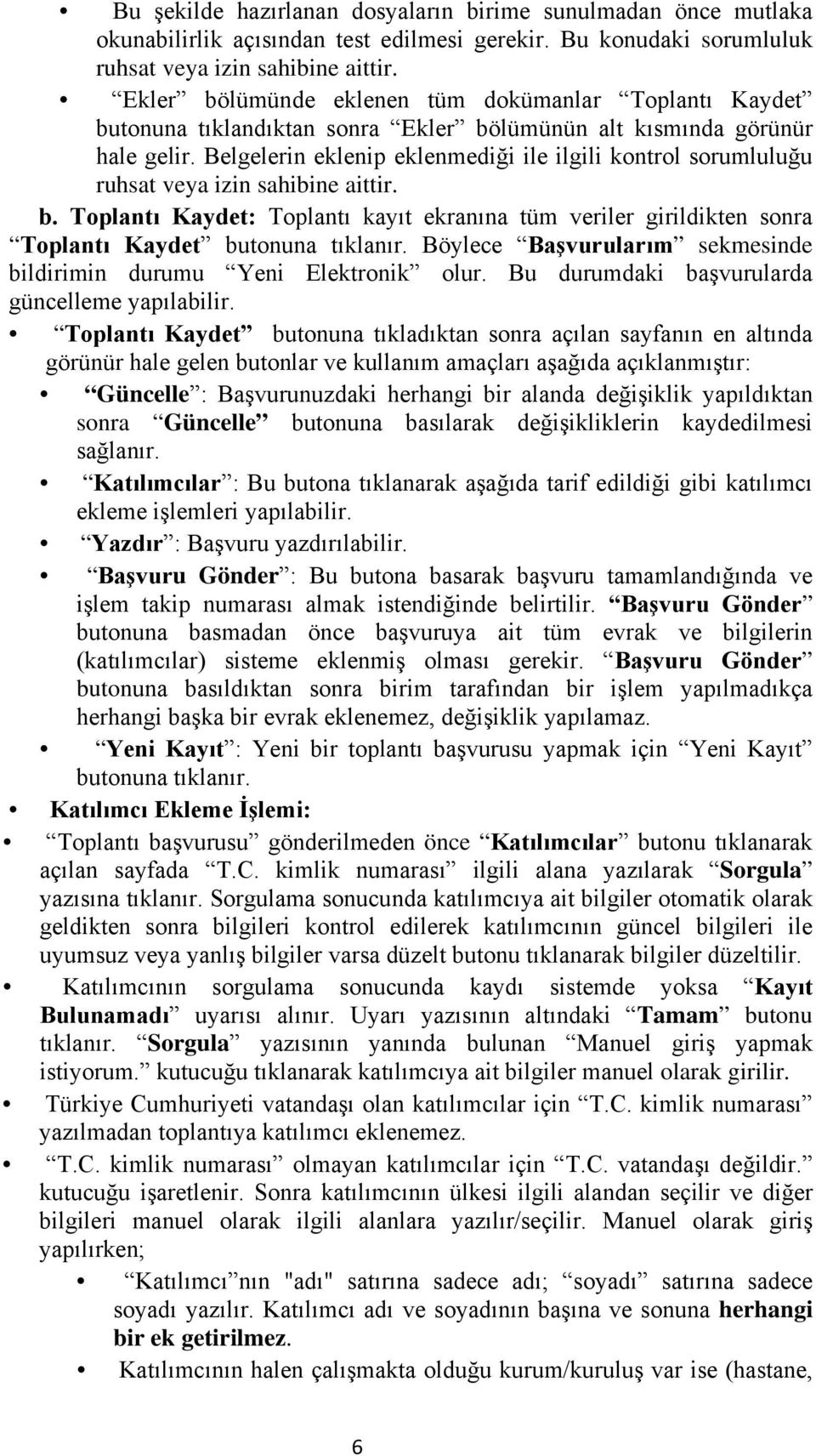 Belgelerin eklenip eklenmediği ile ilgili kontrol sorumluluğu ruhsat veya izin sahibine aittir. b.