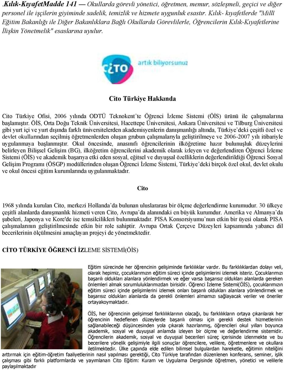 Cito Türkiye Hakkında Cito Türkiye Ofisi, 2006 yılında ODTÜ Teknokent te Öğrenci Ġzleme Sistemi (ÖĠS) ürünü ile çalıģmalarına baģlamıģtır.