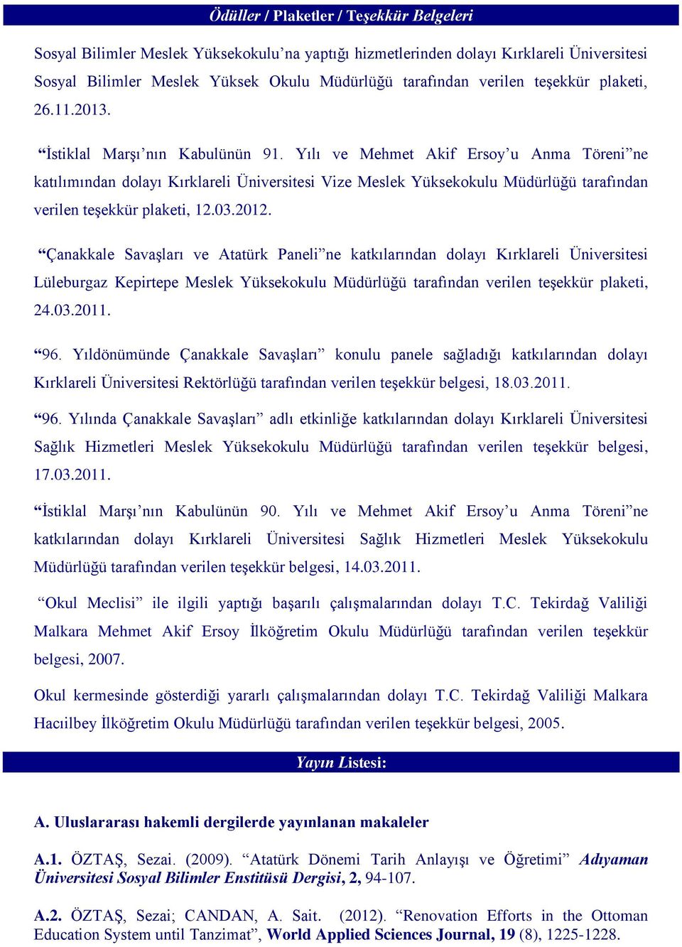 Çanakkale Savaşları ve Atatürk Paneli ne katkılarından dolayı Lüleburgaz Kepirtepe Meslek Yüksekokulu Müdürlüğü tarafından verilen teşekkür plaketi, 24.03.2011. 96.