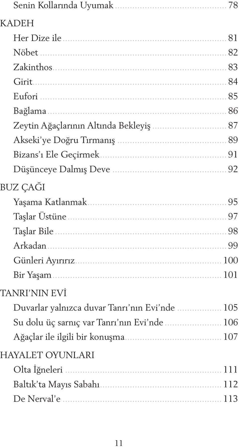 .. 92 BUZ ÇAĞI Yaşama Katlanmak... 95 Taşlar Üstüne... 97 Taşlar Bile... 98 Arkadan... 99 Günleri Ayırırız... 100 Bir Yaşam.