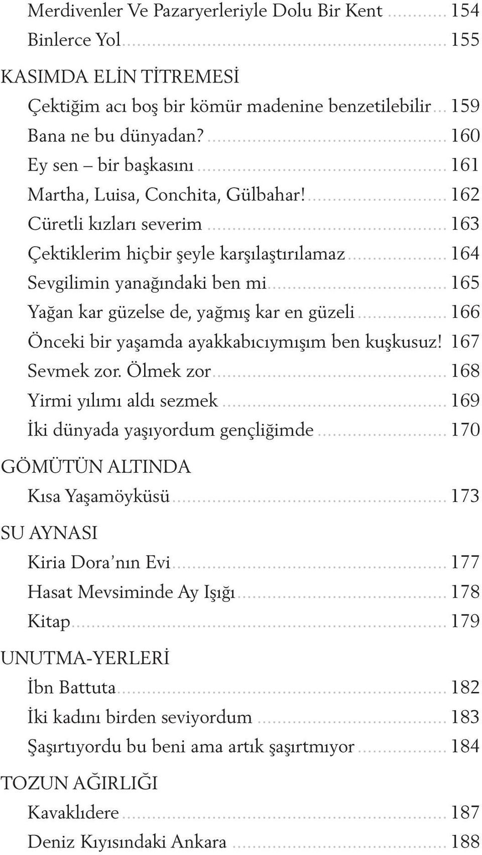 .. 165 Yağan kar güzelse de, yağmış kar en güzeli... 166 Önceki bir yaşamda ayakkabıcıymışım ben kuşkusuz!. 167 Sevmek zor. Ölmek zor... 168 Yirmi yılımı aldı sezmek.