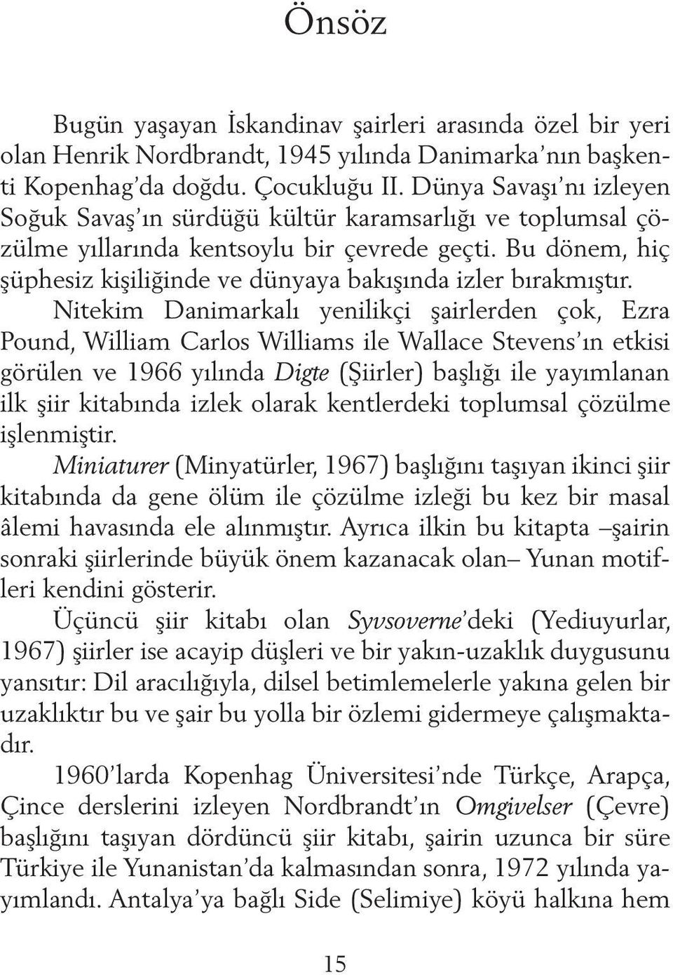 Bu dönem, hiç şüphesiz kişiliğinde ve dünyaya bakışında izler bırakmıştır.