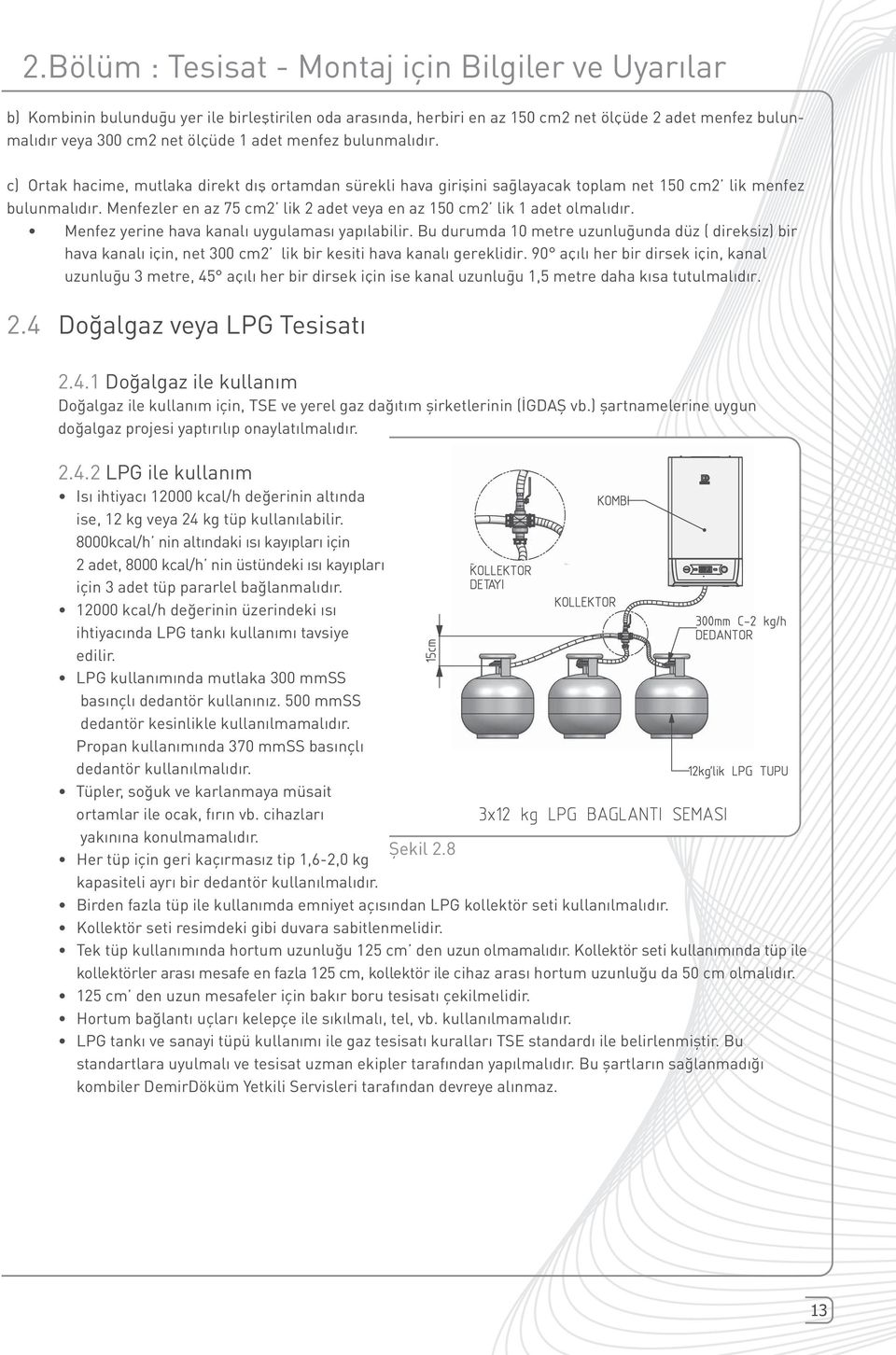 ihtiyacında LPG tankı kullanımı tavsiye edilir. dedantör kesinlikle kullanılmamalıdır. dedantör kullanılmalıdır. ortamlar ile ocak, fırın vb. cihazları yakınına konulmamalıdır. Şekil 2.