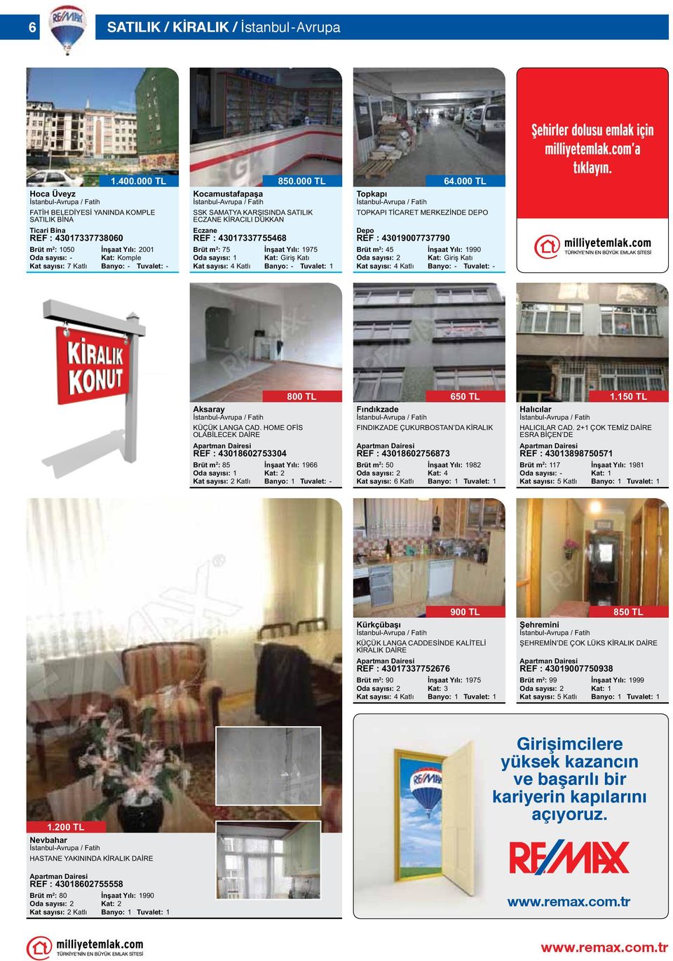 000 TL Banyo: - Tuvalet: 1 Topkapı TOPKAPI TİCARET MERKEZİNDE DEPO Depo REF : 43019007737790 Brüt m 2 : 45 Oda sayısı: 2 64.000 TL İnşaat Yılı: 1990 Aksaray KÜÇÜK LANGA CAD.