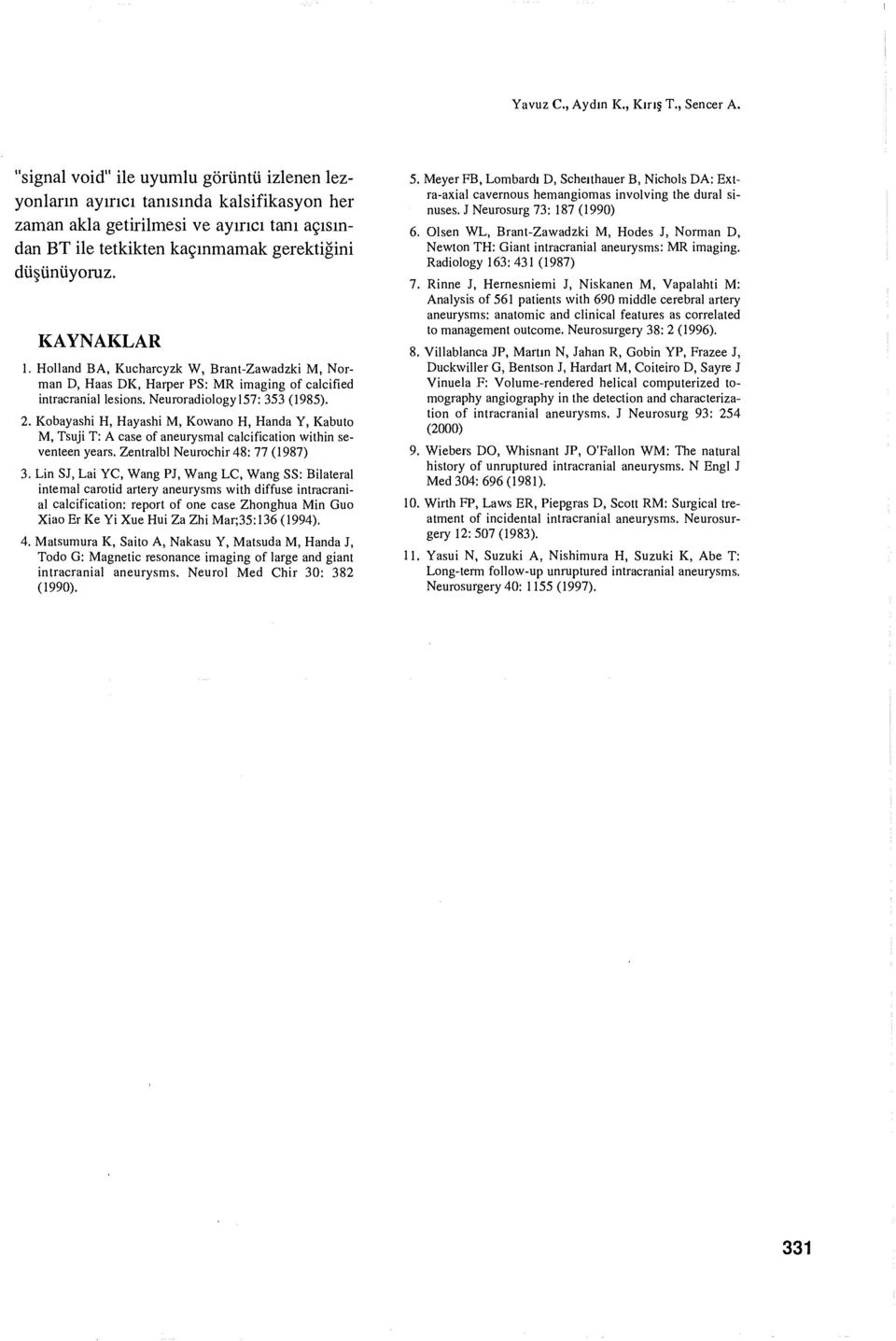 KAYNAKLAR 1. Holland BA, Kucharcyzk W, Brant-Zawadzki M, Norman D, Haas DK, Harper PS: MR imaging of calcified intracranial lesions. Neuroradiologyl57: 353 (1985). 2.