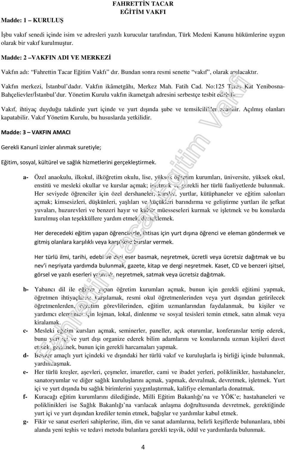 Fatih Cad. No:125 Teras Kat Yenibosna- Bahçelievler/İstanbul dur. Yönetim Kurulu vakfın ikametgah adresini serbestçe tesbit edebilir.