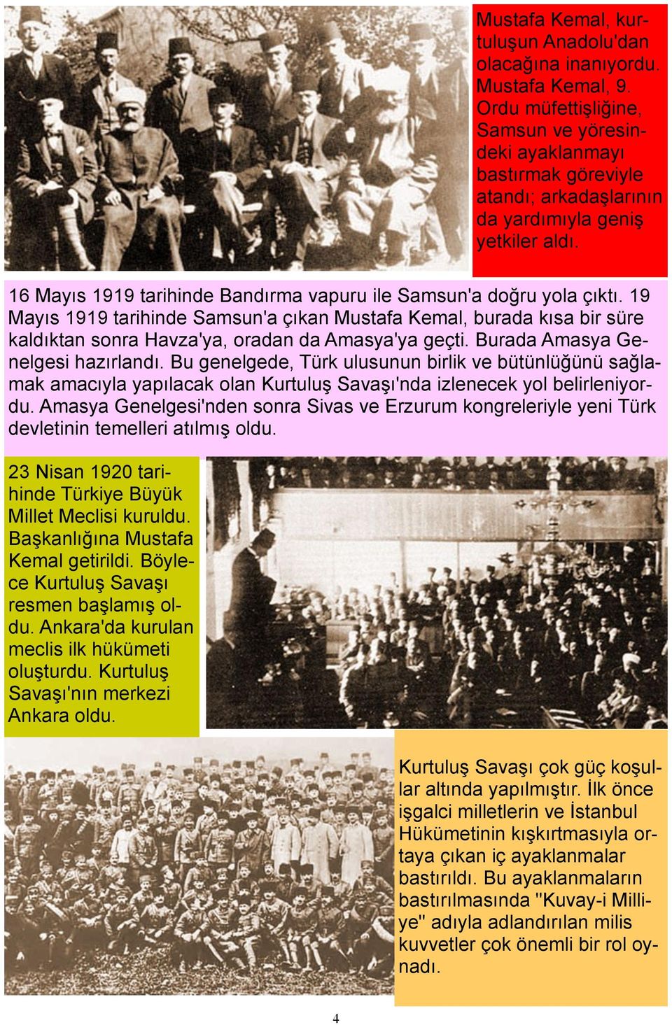 16 Mayıs 1919 tarihinde Bandırma vapuru ile Samsun'a doğru yola çıktı. 19 Mayıs 1919 tarihinde Samsun'a çıkan Mustafa Kemal, burada kısa bir süre kaldıktan sonra Havza'ya, oradan da Amasya'ya geçti.