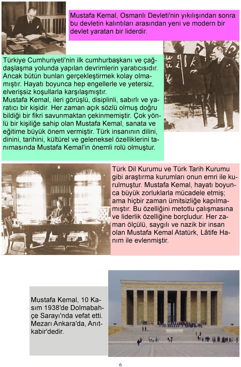 Hayatı boyunca hep engellerle ve yetersiz, elverişsiz koşullarla karşılaşmıştır. Mustafa Kemal, ileri görüşlü, disiplinli, sabırlı ve yaratıcı bir kişidir.