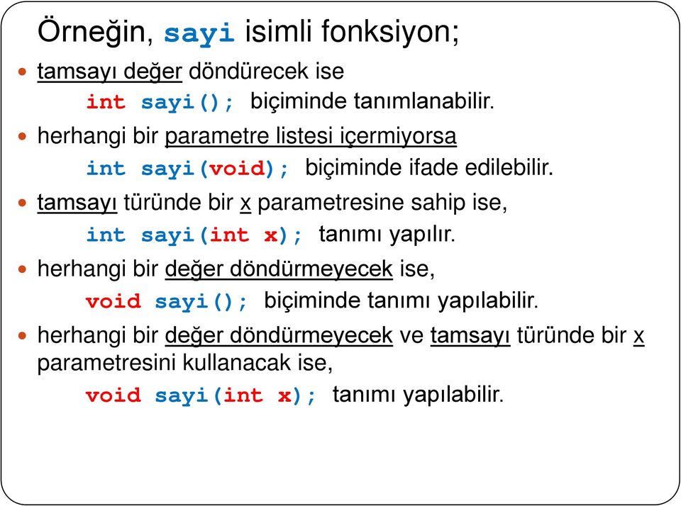 tamsayı türünde bir x parametresine sahip ise, int sayi(int x); tanımı yapılır.