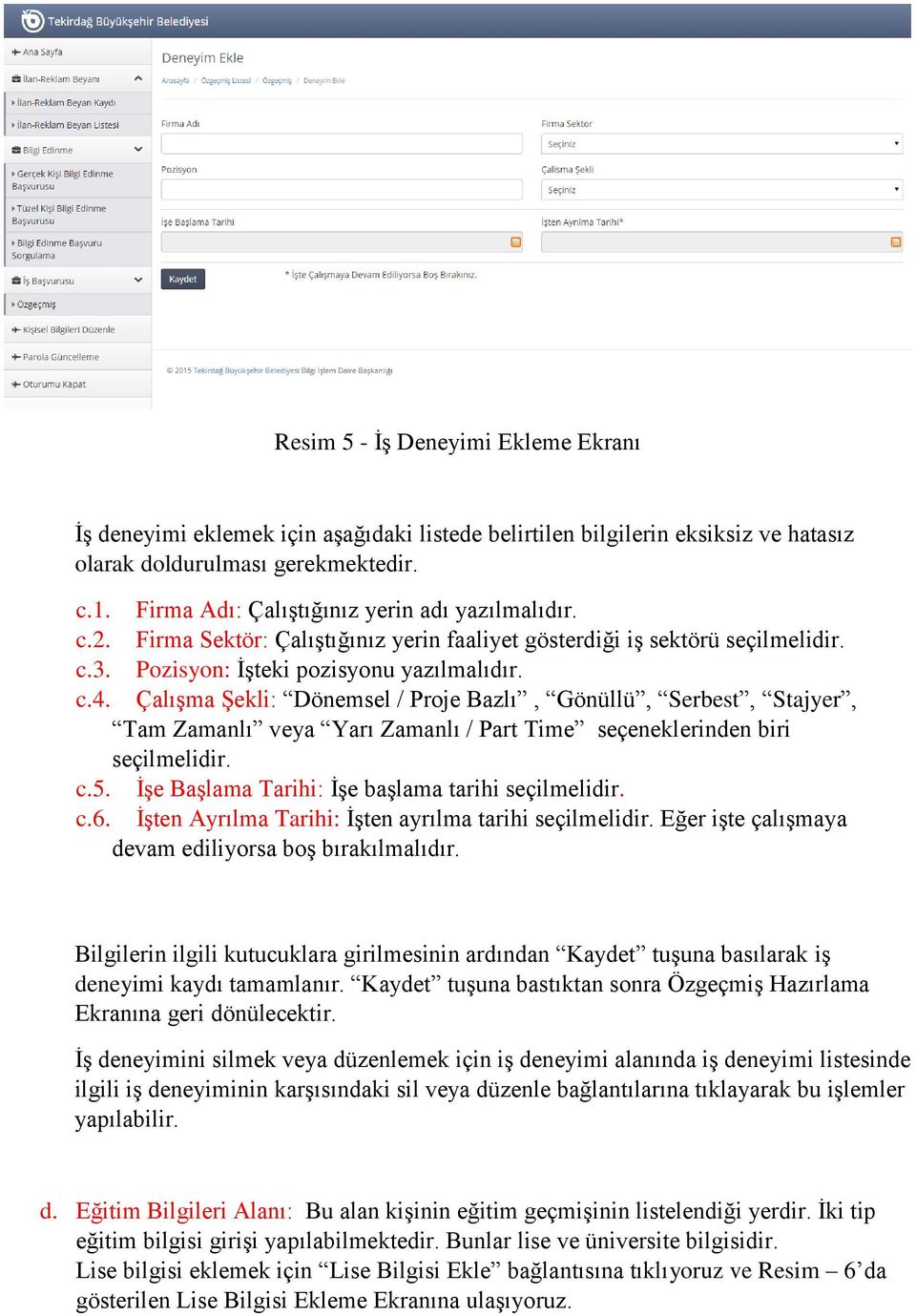 Çalışma Şekli: Dönemsel / Proje Bazlı, Gönüllü, Serbest, Stajyer, Tam Zamanlı veya Yarı Zamanlı / Part Time seçeneklerinden biri seçilmelidir. c.5. İşe Başlama Tarihi: İşe başlama tarihi seçilmelidir.