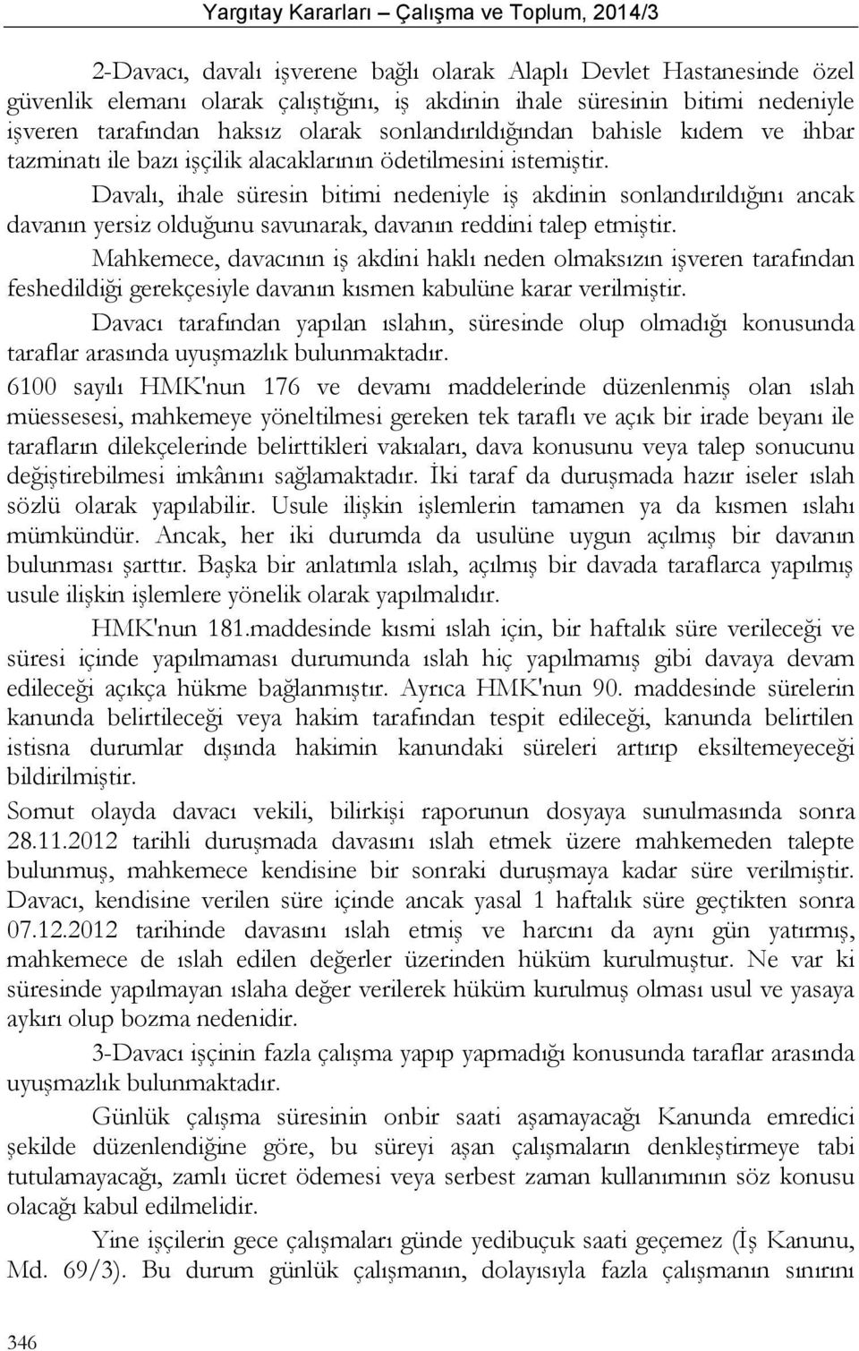 Davalı, ihale süresin bitimi nedeniyle iş akdinin sonlandırıldığını ancak davanın yersiz olduğunu savunarak, davanın reddini talep etmiştir.