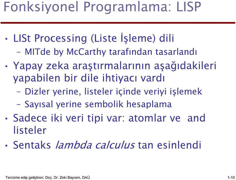 listeler içinde veriyi işlemek Sayısal yerine sembolik hesaplama Sadece iki veri tipi var: atomlar ve