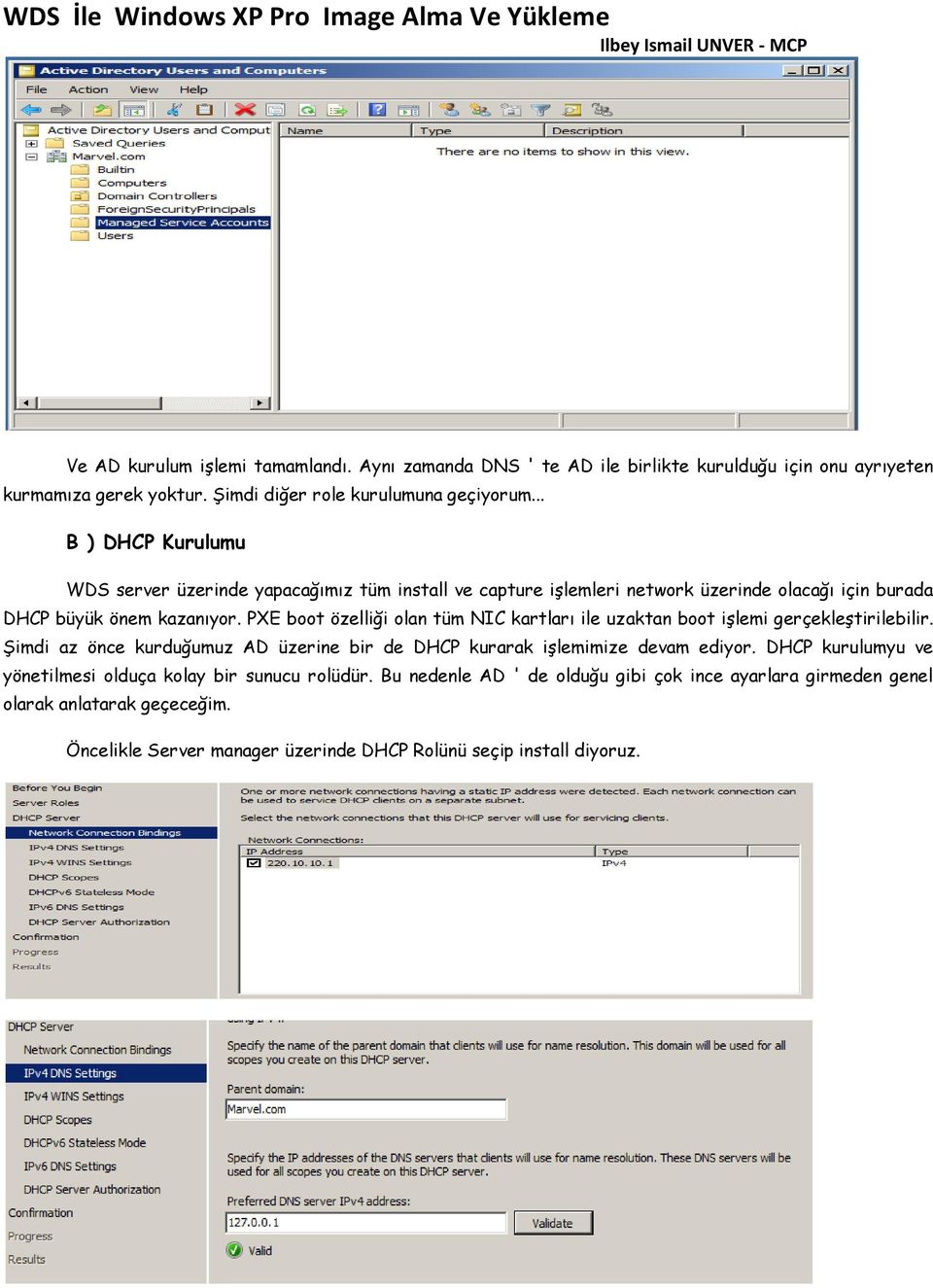 PXE boot özelliği olan tüm NIC kartları ile uzaktan boot işlemi gerçekleştirilebilir. Şimdi az önce kurduğumuz AD üzerine bir de DHCP kurarak işlemimize devam ediyor.