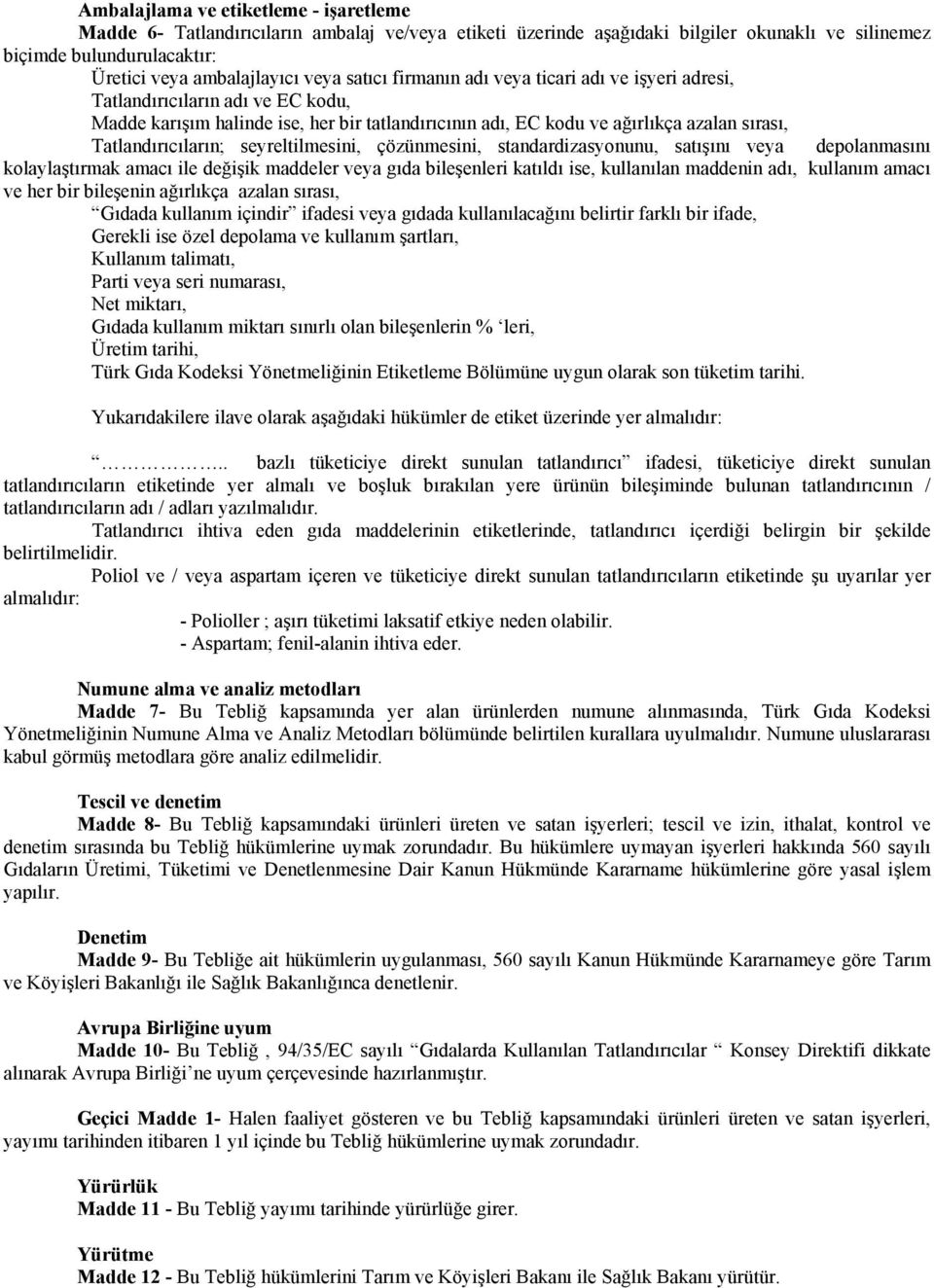 seyreltilmesini, çözünmesini, standardizasyonunu, satışını veya depolanmasını kolaylaştırmak amacı ile değişik maddeler veya gıda bileşenleri katıldı ise, kullanılan maddenin adı, kullanım amacı ve