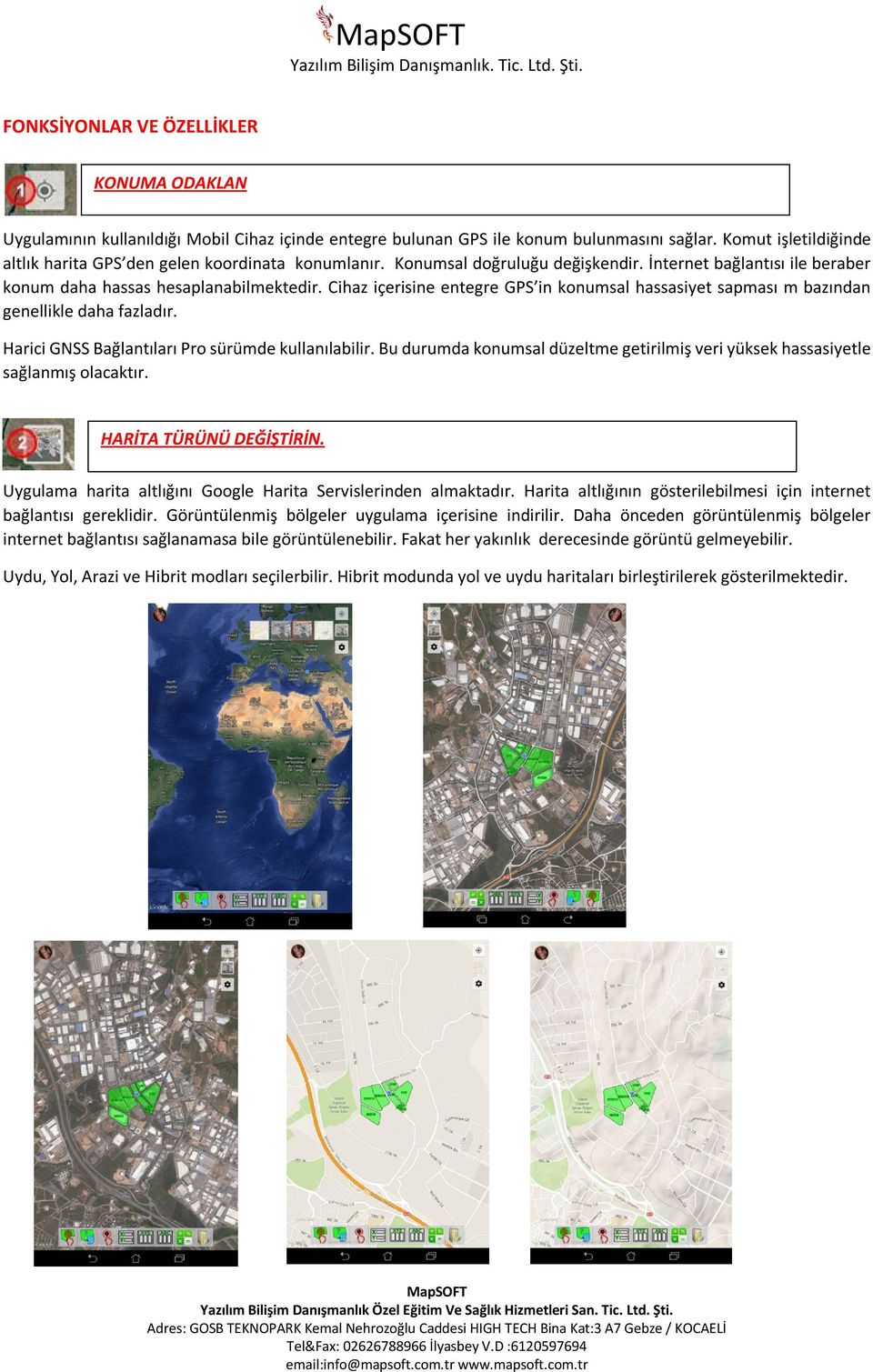 Cihaz içerisine entegre GPS in konumsal hassasiyet sapması m bazından genellikle daha fazladır. Harici GNSS Bağlantıları Pro sürümde kullanılabilir.