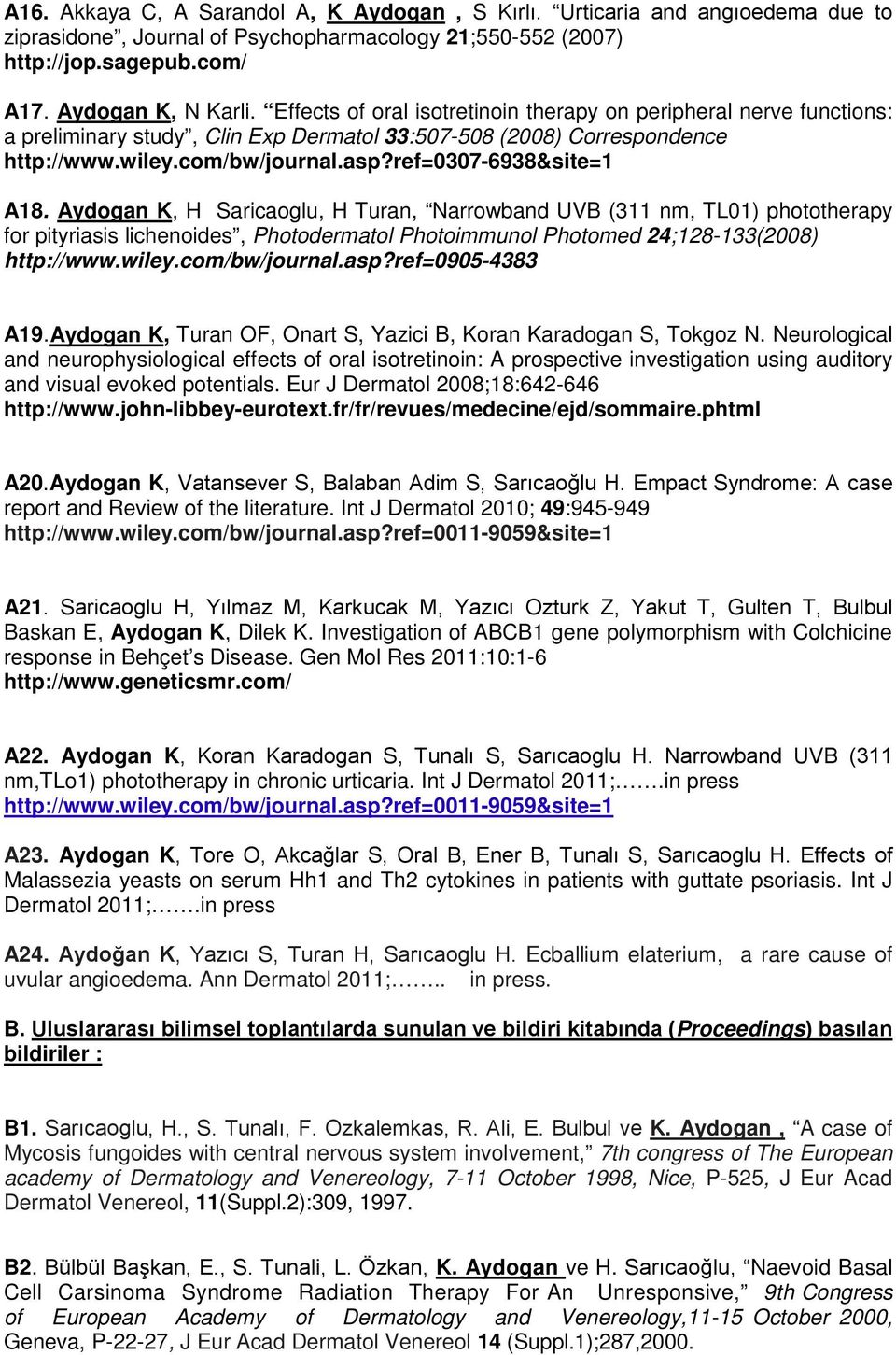 ref=0307-6938&site=1 A18. Aydogan K, H Saricaoglu, H Turan, Narrowband UVB (311 nm, TL01) phototherapy for pityriasis lichenoides, Photodermatol Photoimmunol Photomed 24;128-133(2008) http://www.