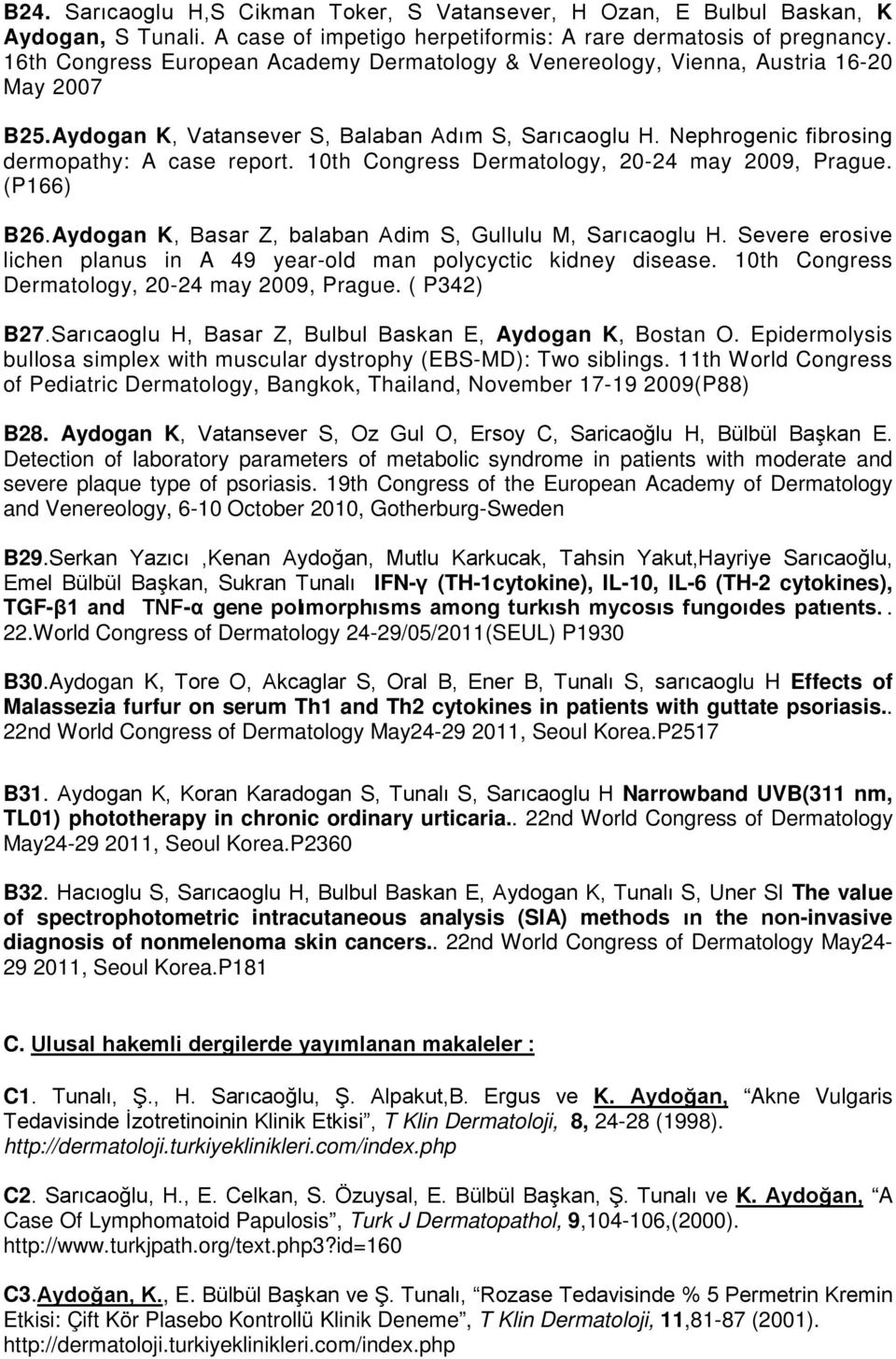 10th Congress Dermatology, 20-24 may 2009, Prague. (P166) B26.Aydogan K, Basar Z, balaban Adim S, Gullulu M, Sarıcaoglu H. Severe erosive lichen planus in A 49 year-old man polycyctic kidney disease.