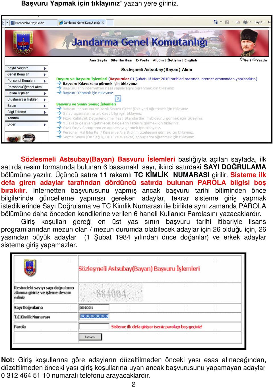 Üçüncü satıra 11 rakamlı TC KİMLİK NUMARASI girilir. Sisteme ilk defa giren adaylar tarafından dördüncü satırda bulunan PAROLA bilgisi boş bırakılır.