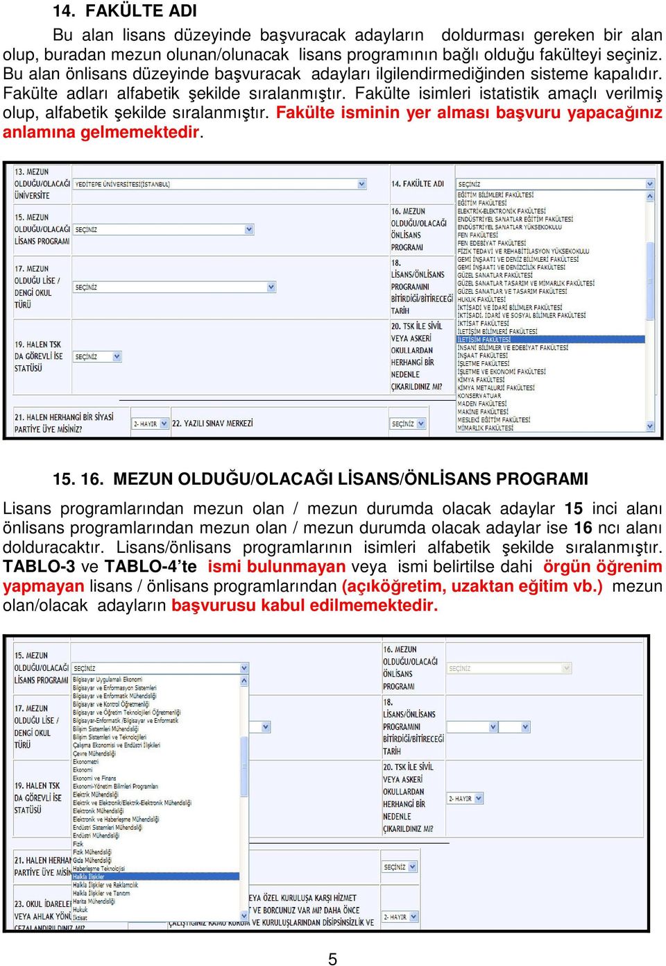 Fakülte isimleri istatistik amaçlı verilmiş olup, alfabetik şekilde sıralanmıştır. Fakülte isminin yer alması başvuru yapacağınız anlamına gelmemektedir. 15. 16.