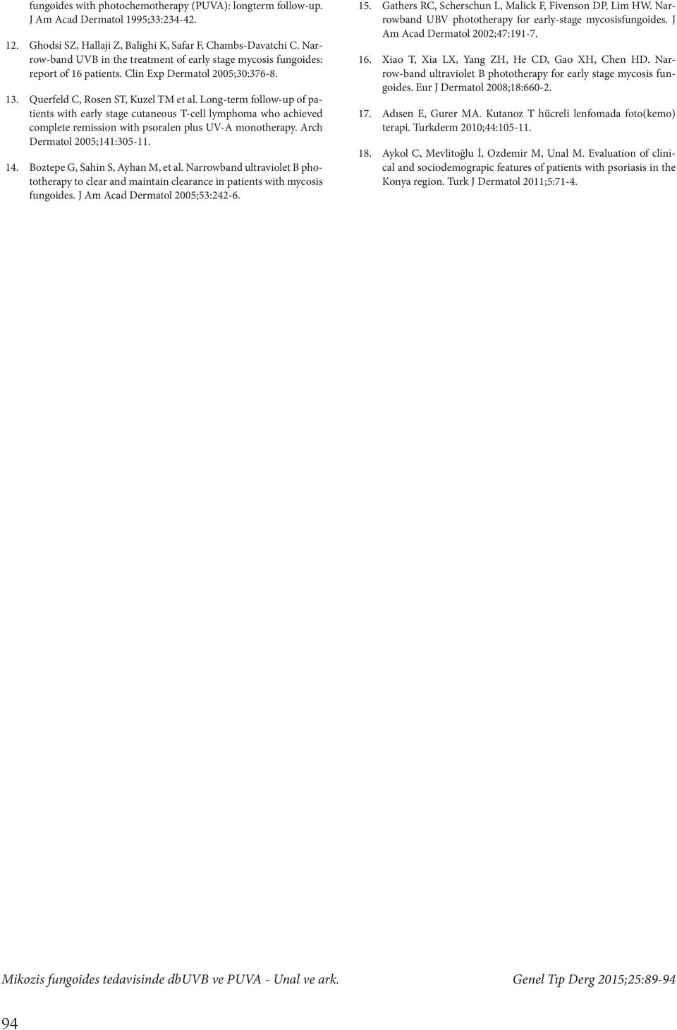 Long-term follow-up of patients with early stage cutaneous T-cell lymphoma who achieved complete remission with psoralen plus UV-A monotherapy. Arch Dermatol 2005;141:305-11. 14.