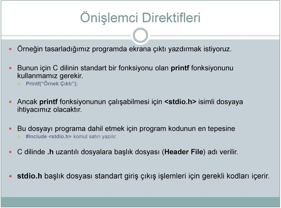 Printf( Örnek Çıktı ); Ancak printf fonksiyonunun çalışabilmesi için <stdio.h> isimli dosyaya ihtiyacımız olacaktır.