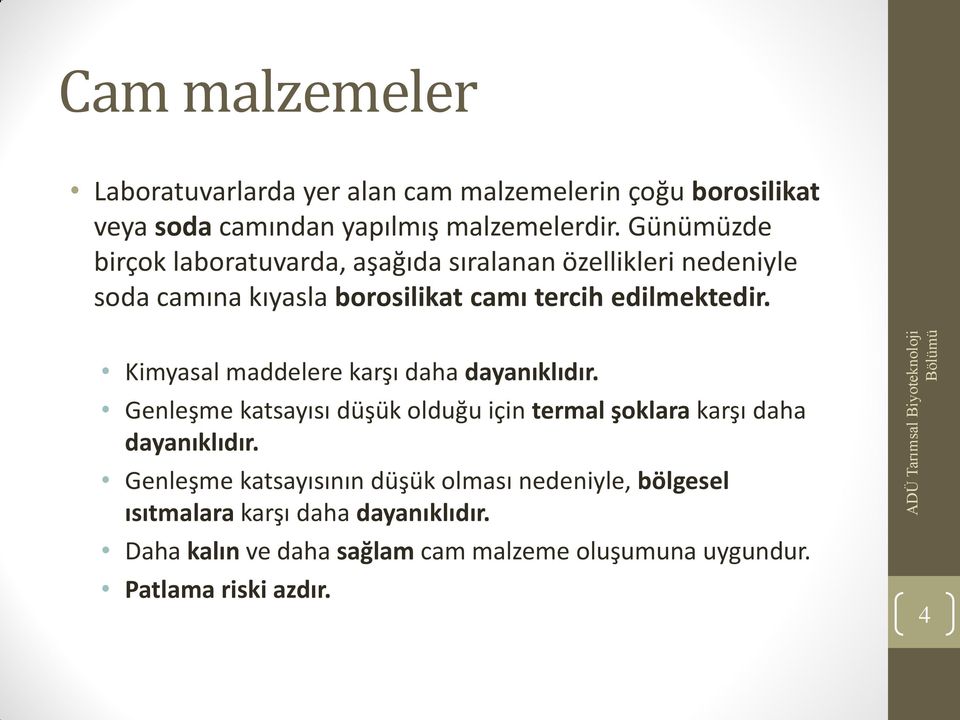 Kimyasal maddelere karşı daha dayanıklıdır. Genleşme katsayısı düşük olduğu için termal şoklara karşı daha dayanıklıdır.