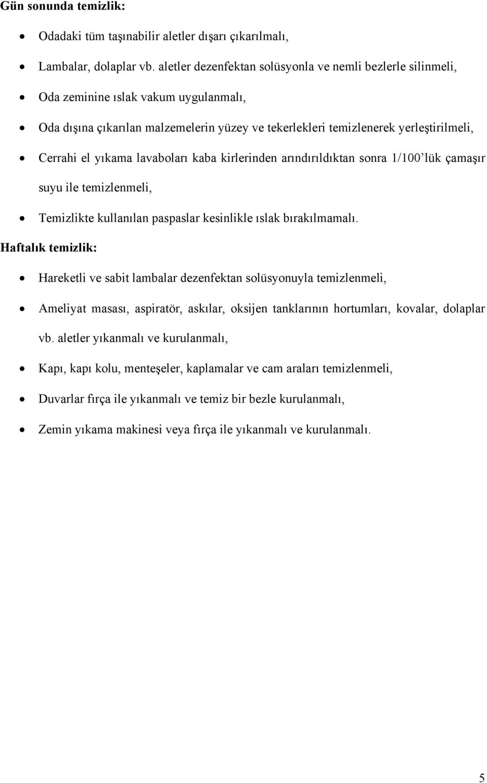 yıkama lavaboları kaba kirlerinden arındırıldıktan sonra 1/100 lük çamaşır suyu ile temizlenmeli, Temizlikte kullanılan paspaslar kesinlikle ıslak bırakılmamalı.