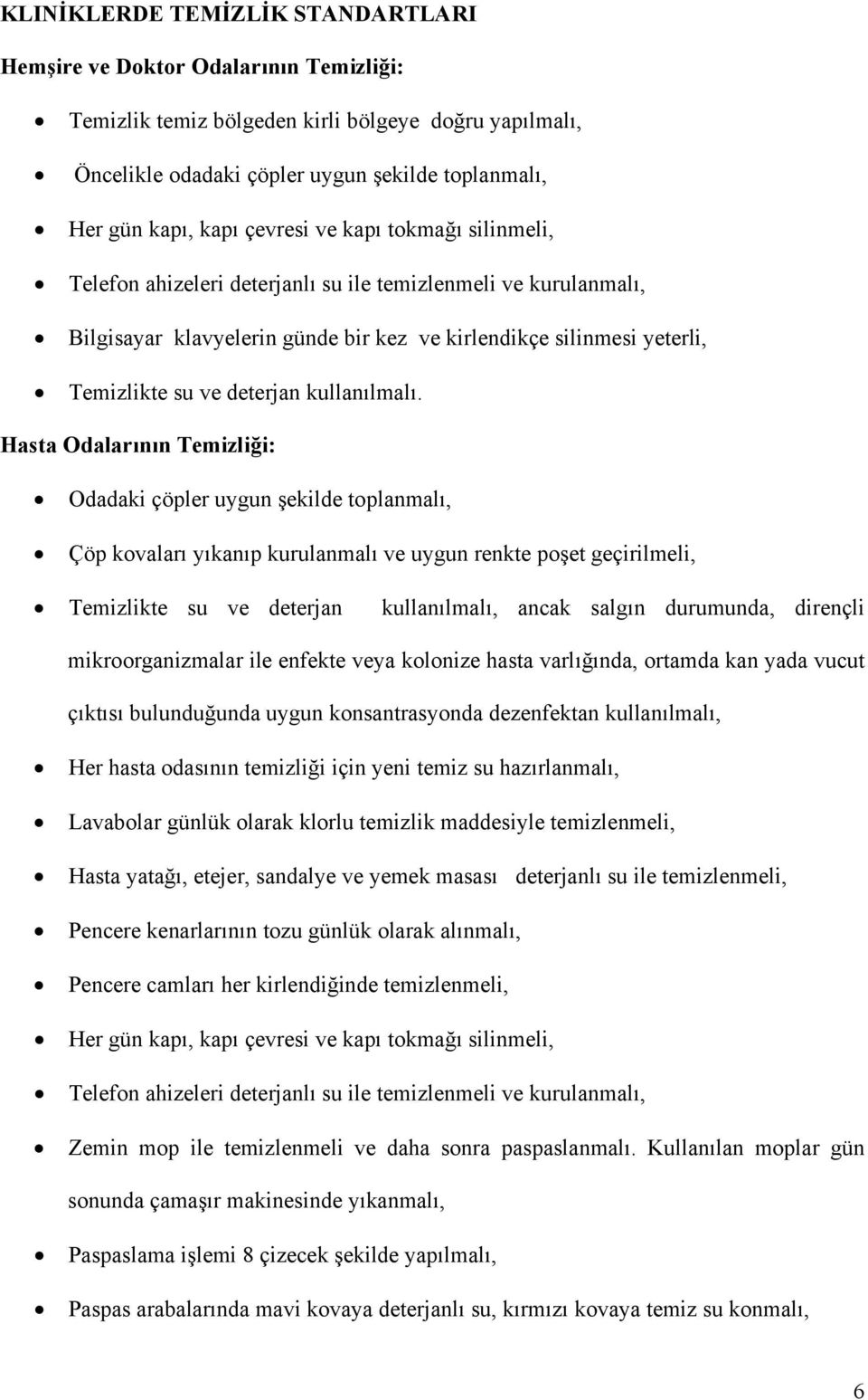 Hasta Odalarının Temizliği: Odadaki çöpler uygun şekilde toplanmalı, Çöp kovaları yıkanıp kurulanmalı ve uygun renkte poşet geçirilmeli, Temizlikte su ve deterjan kullanılmalı, ancak salgın