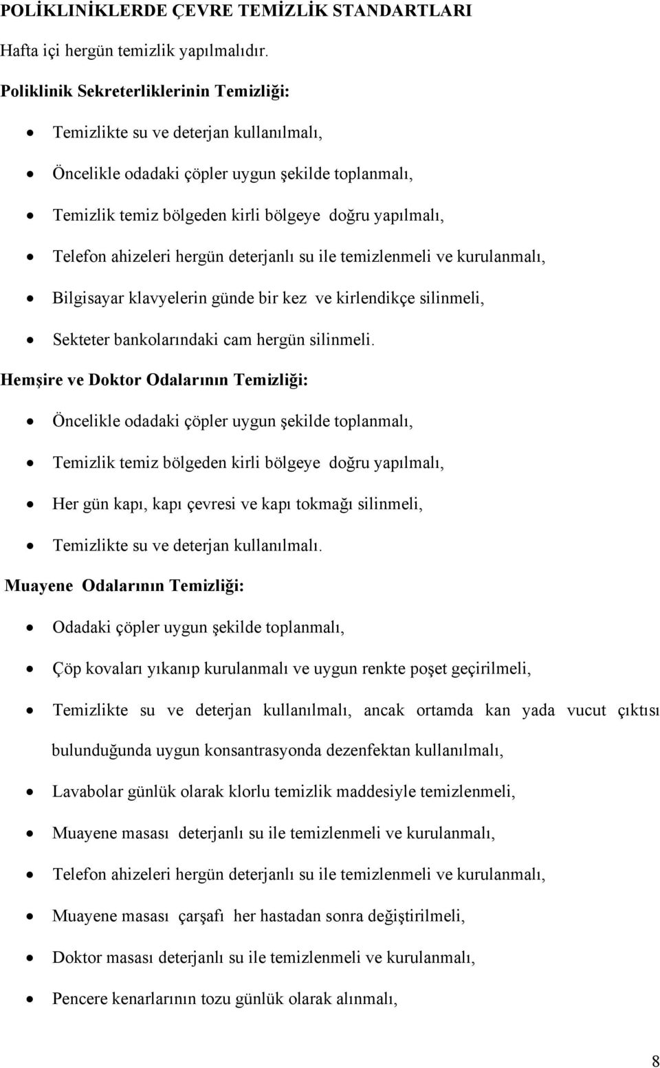 ahizeleri hergün deterjanlı su ile temizlenmeli ve kurulanmalı, Bilgisayar klavyelerin günde bir kez ve kirlendikçe silinmeli, Sekteter bankolarındaki cam hergün silinmeli.