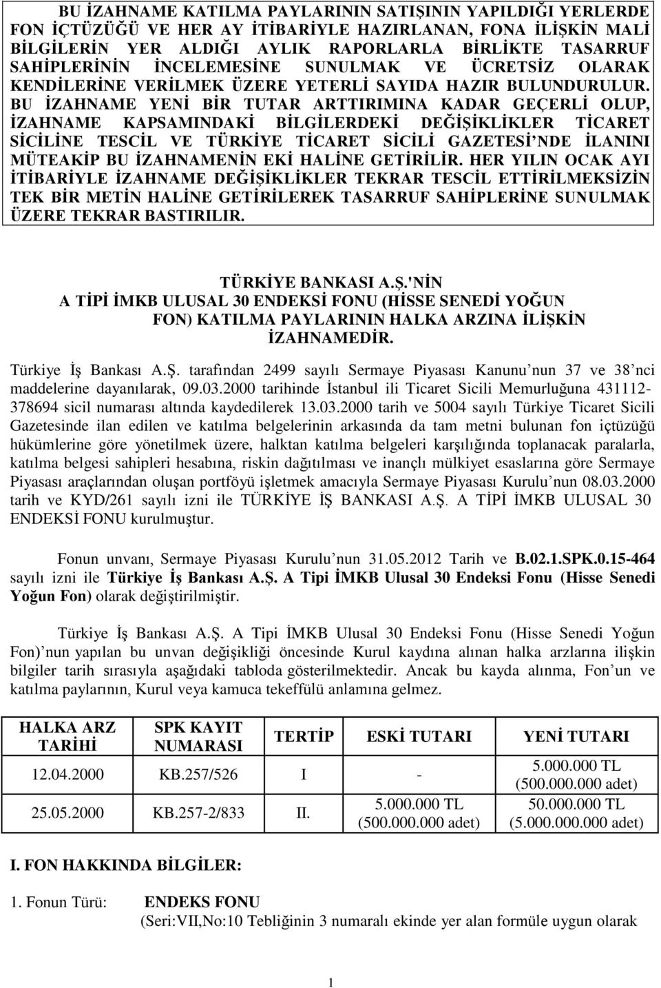 BU İZAHNAME YENİ BİR TUTAR ARTTIRIMINA KADAR GEÇERLİ OLUP, İZAHNAME KAPSAMINDAKİ BİLGİLERDEKİ DEĞİŞİKLİKLER TİCARET SİCİLİNE TESCİL VE TÜRKİYE TİCARET SİCİLİ GAZETESİ NDE İLANINI MÜTEAKİP BU