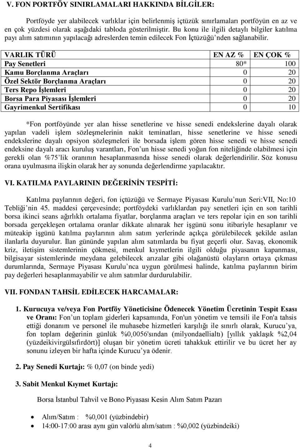 VARLIK TÜRÜ EN AZ % EN ÇOK % Pay Senetleri 80* 100 Kamu Borçlanma Araçları 0 20 Özel Sektör Borçlanma Araçları 0 20 Ters Repo İşlemleri 0 20 Borsa Para Piyasası İşlemleri 0 20 Gayrimenkul Sertifikası