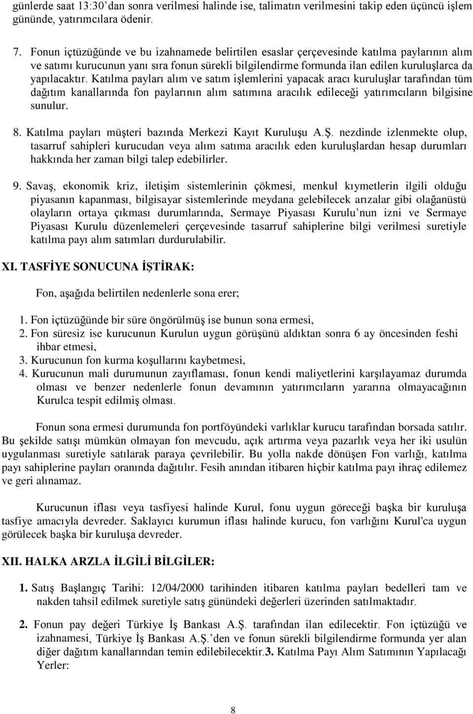 Katılma payları alım ve satım işlemlerini yapacak aracı kuruluşlar tarafından tüm dağıtım kanallarında fon paylarının alım satımına aracılık edileceği yatırımcıların bilgisine sunulur. 8.