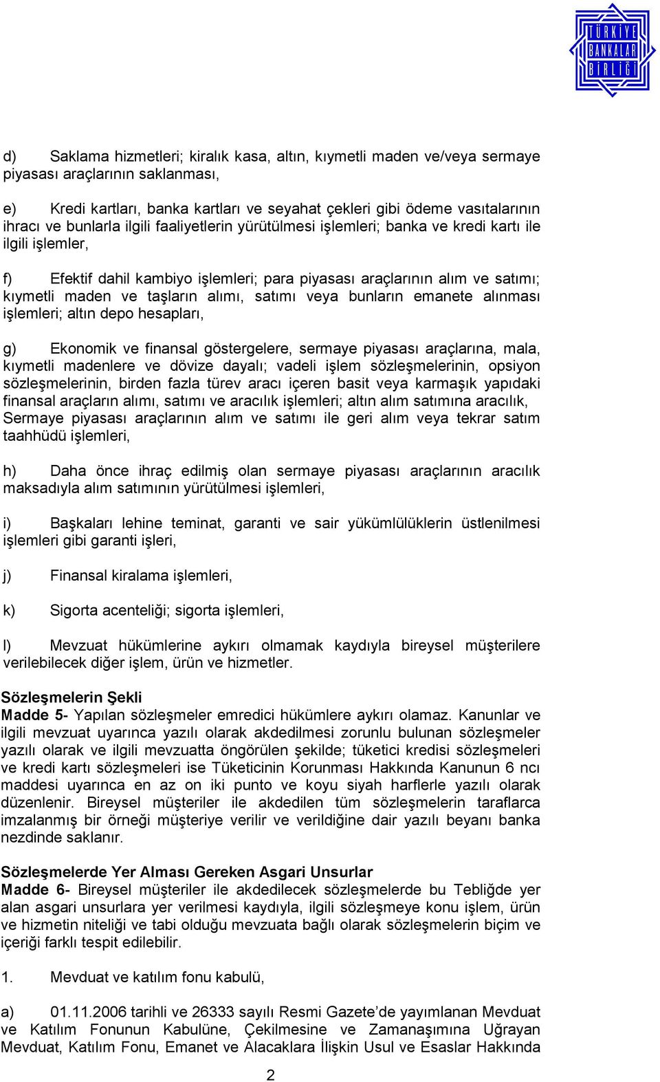 alımı, satımı veya bunların emanete alınması işlemleri; altın depo hesapları, g) Ekonomik ve finansal göstergelere, sermaye piyasası araçlarına, mala, kıymetli madenlere ve dövize dayalı; vadeli