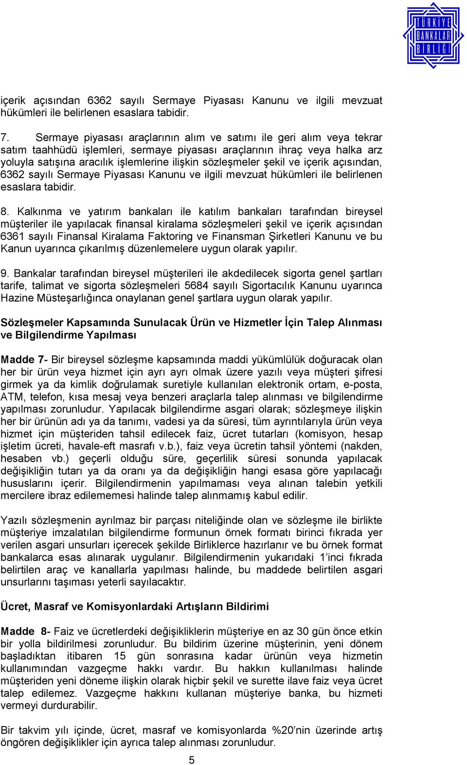 sözleşmeler şekil ve içerik açısından, 6362 sayılı Sermaye Piyasası Kanunu ve ilgili mevzuat hükümleri ile belirlenen esaslara tabidir. 8.