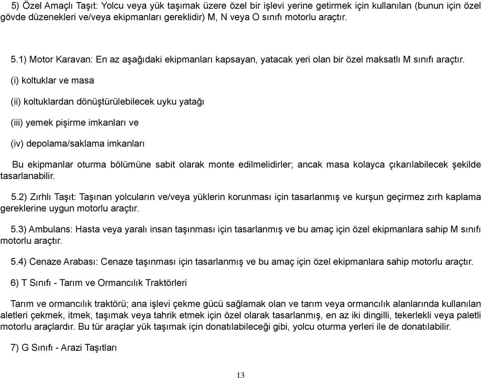 (i) koltuklar ve masa (ii) koltuklardan dönüştürülebilecek uyku yatağı (iii) yemek pişirme imkanları ve (iv) depolama/saklama imkanları Bu ekipmanlar oturma bölümüne sabit olarak monte