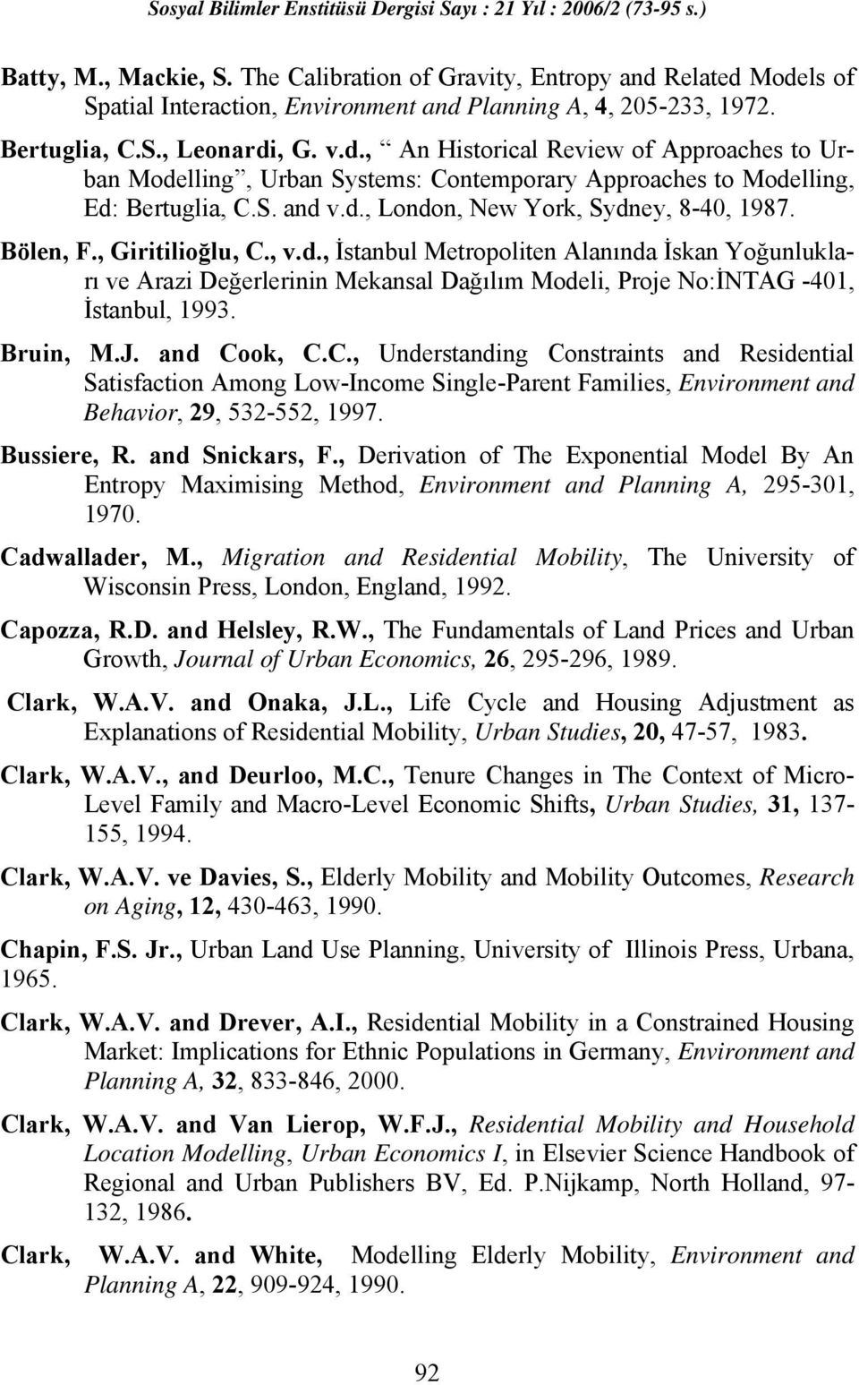 Bruin, M.J. and Cook, C.C., Understanding Constraints and Residential Satisfaction Among Low-Income Single-Parent Families, Environment and Behavior, 29, 532-552, 1997. Bussiere, R. and Snickars, F.