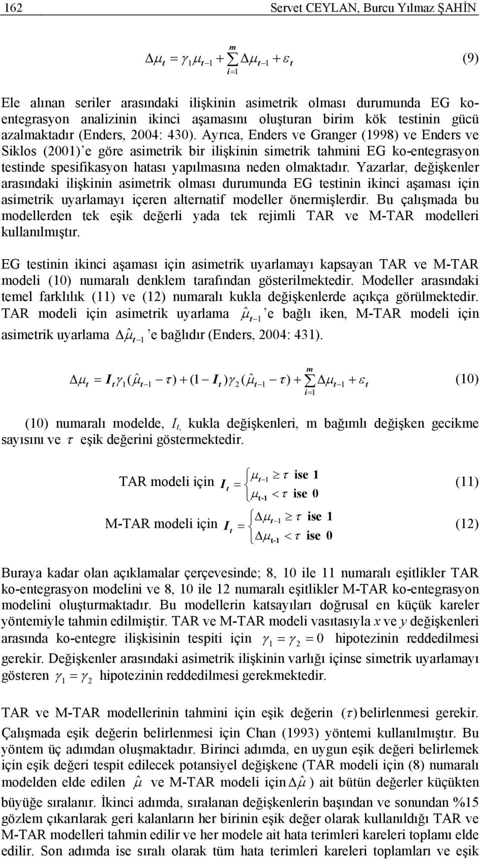 Yazarlar, değişkenler arasındaki ilişkinin asimerik olması durumunda EG esinin ikinci aşaması için asimerik uyarlamayı içeren alernaif modeller önermişlerdir.